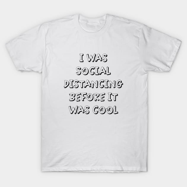 I Was Social Distancing Before It Was Cool T-Shirt by lmohib